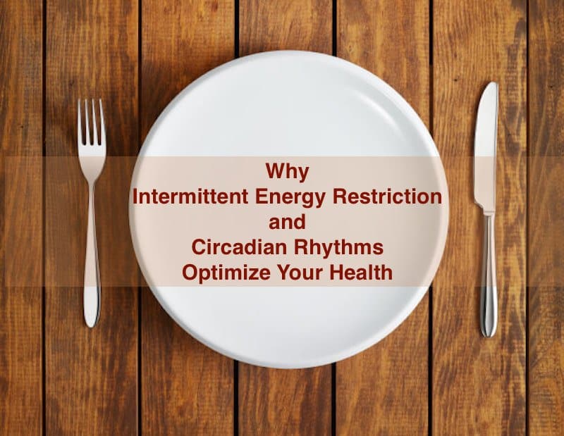 Intermittent Energy Restriction and Circadian Rhythms Optimize Your Health